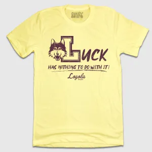 Luck Has Nothing To Do With It - Loyola Ramblers Tee